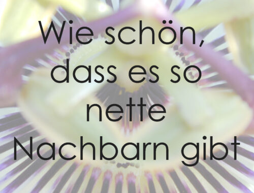 wie schön, dass es so nette Nachbarn gibt